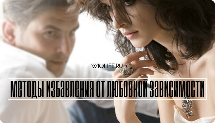 Методы избавления от любовной зависимости Методы избавления от любовной зависимости