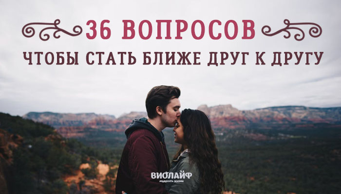 36 вопросов, чтобы стать ближе друг к другу 36 вопросов, чтобы стать ближе друг к другу