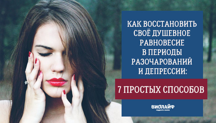Как восстановить своё душевное равновесие в периоды разочарований и депрессии: 7 простых способов Как восстановить своё душевное равновесие в периоды разочарований и депрессии: 7 простых способов