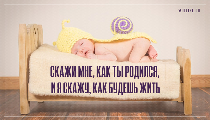 Скажи мне, как ты родился, и я скажу, как будешь жить Скажи мне, как ты родился, и я скажу, как будешь жить