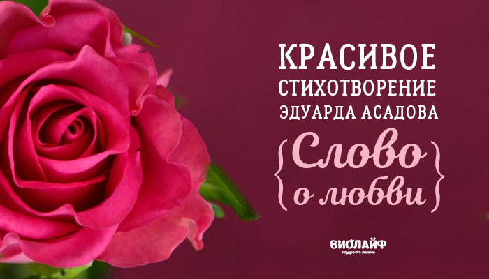 Красивое стихотворение Эдуарда Асадова «Слово о любви» Красивое стихотворение Эдуарда Асадова «Слово о любви»