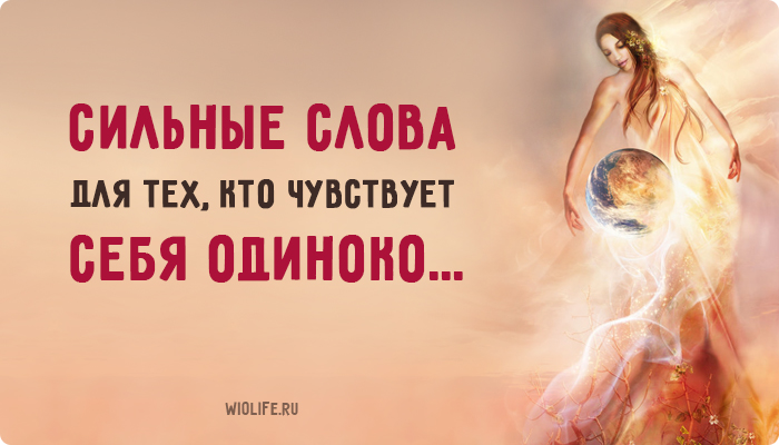 Сильные слова для тех, кто чувствует себя одиноко… Сильные слова для тех, кто чувствует себя одиноко…