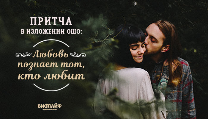 Притча в изложении Ошо: Любовь познает тот, кто любит Притча в изложении Ошо: Любовь познает тот, кто любит